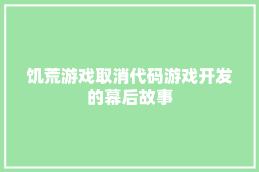 饥荒游戏取消代码游戏开发的幕后故事 GoogleSEO