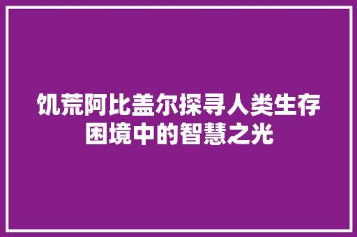 饥荒阿比盖尔探寻人类生存困境中的智慧之光 GoogleSEO