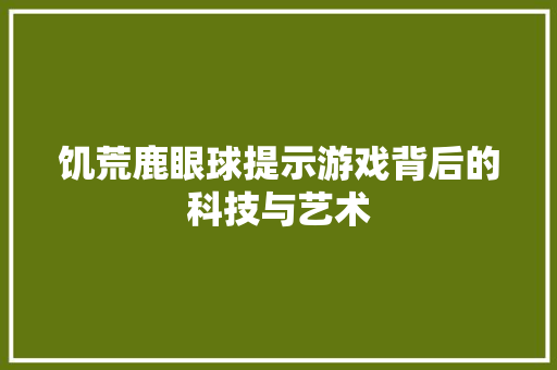 饥荒鹿眼球提示游戏背后的科技与艺术 搜狗SEO
