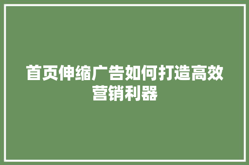 首页伸缩广告如何打造高效营销利器 神马SEO