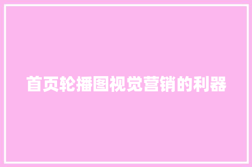 首页轮播图视觉营销的利器 首页轮播图视觉营销的利器 搜狗SEO