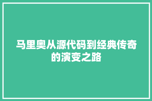 马里奥从源代码到经典传奇的演变之路 神马SEO