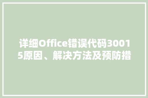 详细Office错误代码30015原因、解决方法及预防措施 百度SEO