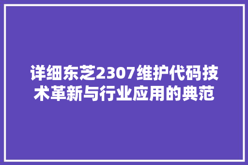 详细东芝2307维护代码技术革新与行业应用的典范 百度SEO