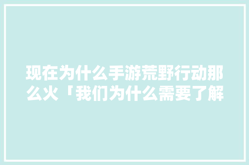 现在为什么手游荒野行动那么火「我们为什么需要了解百度指数」 现在为什么手游荒野行动那么火「我们为什么需要了解百度指数」 神马SEO