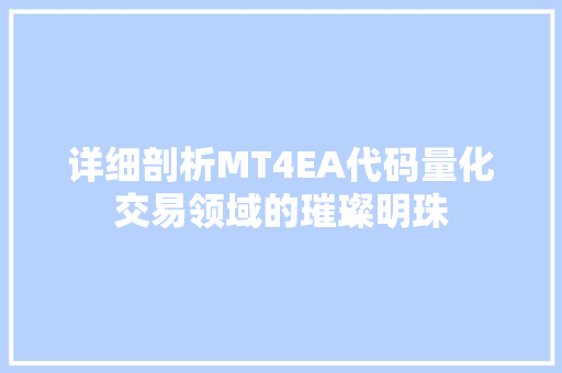详细剖析MT4EA代码量化交易领域的璀璨明珠 百度SEO