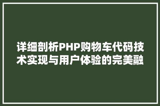 详细剖析PHP购物车代码技术实现与用户体验的完美融合 搜狗SEO