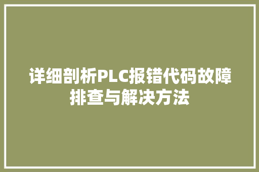 详细剖析PLC报错代码故障排查与解决方法 GoogleSEO
