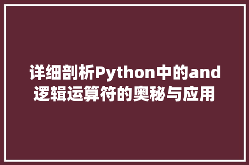 详细剖析Python中的and逻辑运算符的奥秘与应用 必应SEO