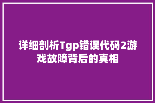 详细剖析Tgp错误代码2游戏故障背后的真相 神马SEO