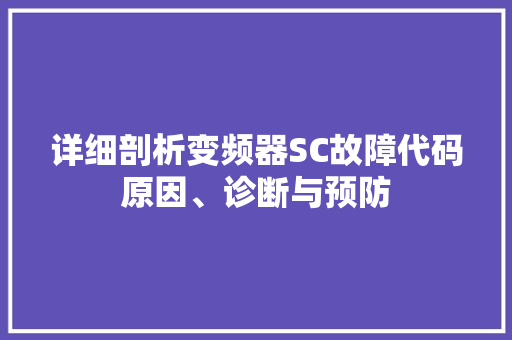 详细剖析变频器SC故障代码原因、诊断与预防 神马SEO