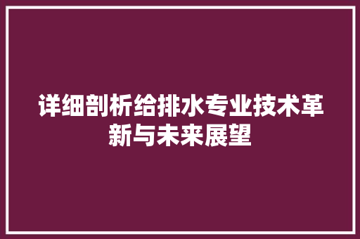 详细剖析给排水专业技术革新与未来展望 百度SEO
