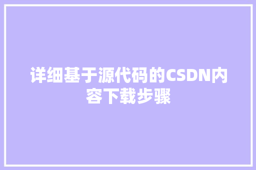 详细基于源代码的CSDN内容下载步骤 必应SEO