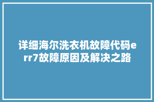 详细海尔洗衣机故障代码err7故障原因及解决之路 神马SEO