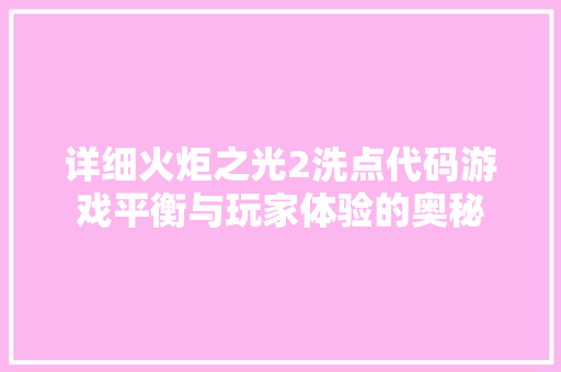 详细火炬之光2洗点代码游戏平衡与玩家体验的奥秘 GoogleSEO