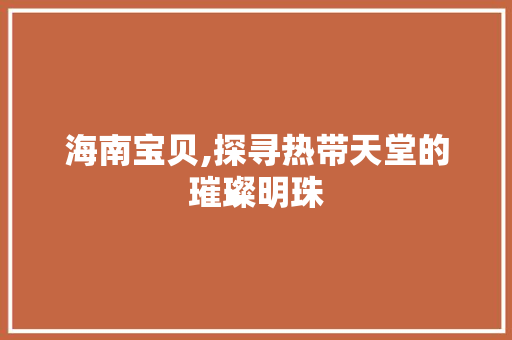 海南宝贝,探寻热带天堂的璀璨明珠 未命名