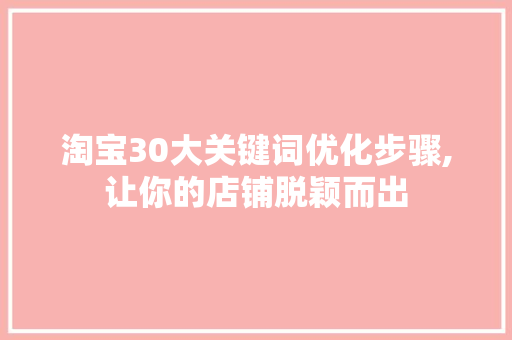 淘宝30大关键词优化步骤,让你的店铺脱颖而出 必应SEO