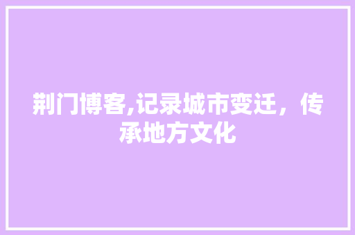 荆门博客,记录城市变迁，传承地方文化 未命名