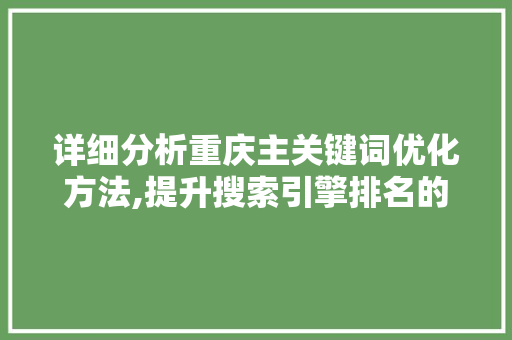 详细分析重庆主关键词优化方法,提升搜索引擎排名的方法 必应SEO