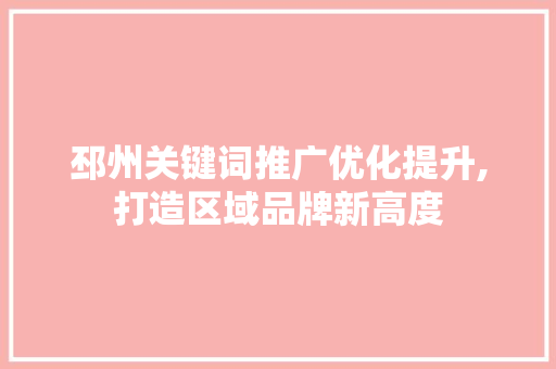 邳州关键词推广优化提升,打造区域品牌新高度 未命名