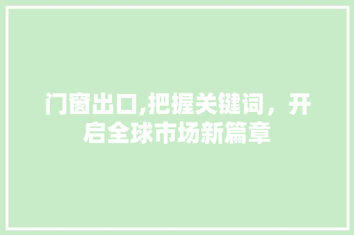 门窗出口,把握关键词，开启全球市场新篇章 未命名