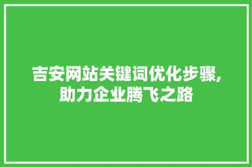 吉安网站关键词优化步骤,助力企业腾飞之路 未命名