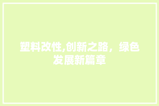 塑料改性,创新之路，绿色发展新篇章