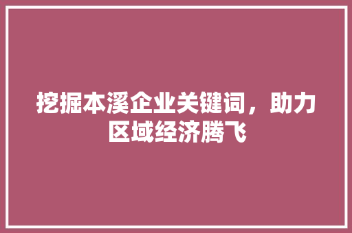挖掘本溪企业关键词，助力区域经济腾飞 未命名