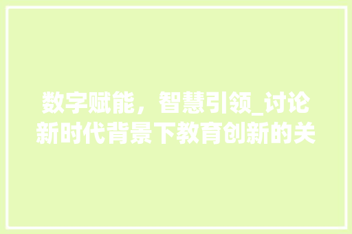 数字赋能，智慧引领_讨论新时代背景下教育创新的关键词 未命名