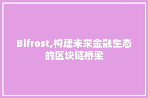 Bifrost,构建未来金融生态的区块链桥梁 百度SEO