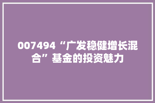 007494“广发稳健增长混合”基金的投资魅力 搜狗SEO