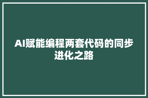 AI赋能编程两套代码的同步进化之路