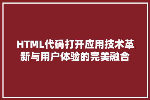 HTML代码打开应用技术革新与用户体验的完美融合 神马SEO
