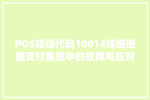 POS错误代码10014详细挖掘支付系统中的故障与应对步骤 GoogleSEO