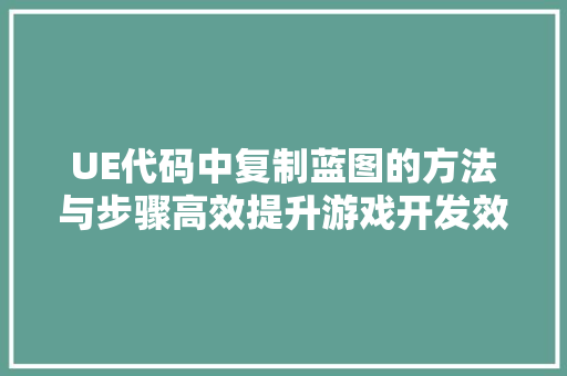 UE代码中复制蓝图的方法与步骤高效提升游戏开发效率 搜狗SEO