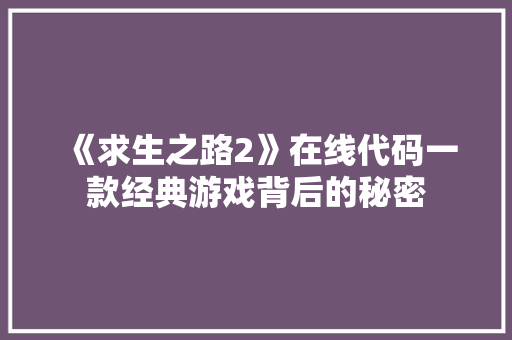 《求生之路2》在线代码一款经典游戏背后的秘密