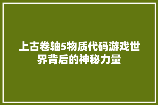 上古卷轴5物质代码游戏世界背后的神秘力量 百度SEO