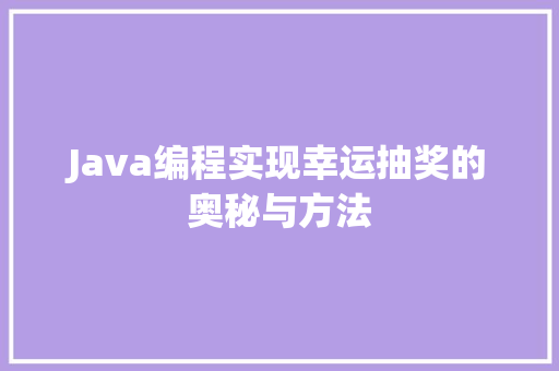 Java编程实现幸运抽奖的奥秘与方法 神马SEO