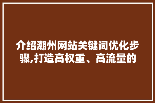 介绍潮州网站关键词优化步骤,打造高权重、高流量的网站