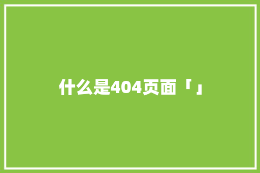 什么是404页面「」 什么是404页面「」 必应SEO