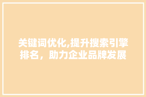 关键词优化,提升搜索引擎排名，助力企业品牌发展 百度SEO