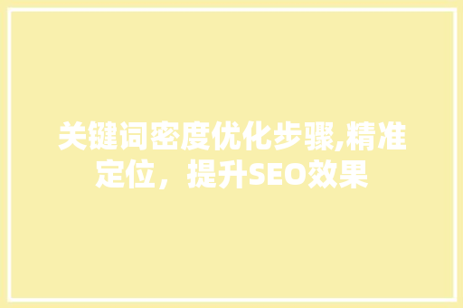 关键词密度优化步骤,精准定位，提升SEO效果 未命名