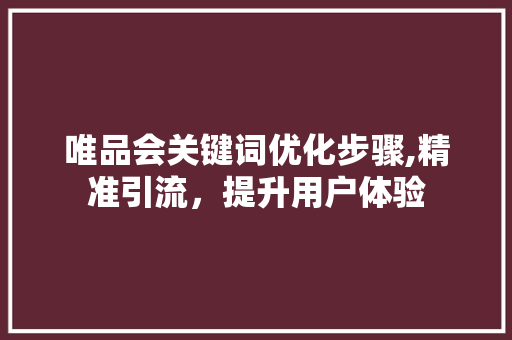 唯品会关键词优化步骤,精准引流，提升用户体验