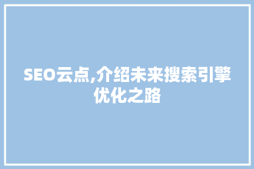 SEO云点,介绍未来搜索引擎优化之路