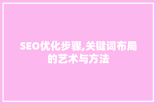 SEO优化步骤,关键词布局的艺术与方法