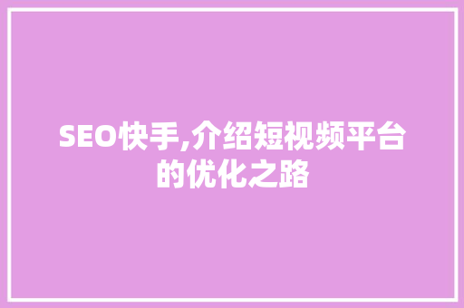 SEO快手,介绍短视频平台的优化之路 GoogleSEO
