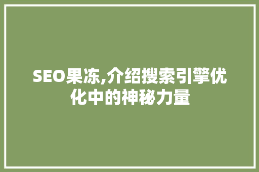SEO果冻,介绍搜索引擎优化中的神秘力量