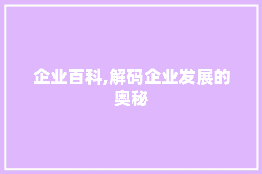 企业百科,解码企业发展的奥秘