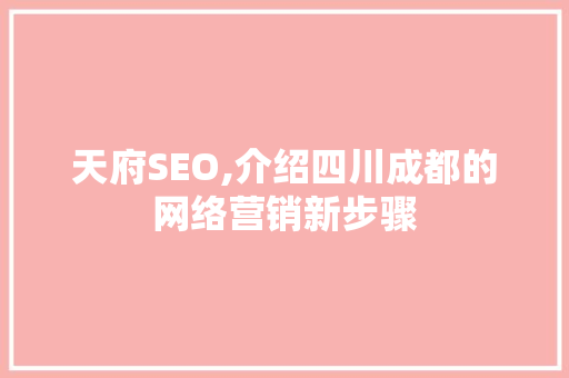 天府SEO,介绍四川成都的网络营销新步骤 搜狗SEO