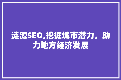 涟源SEO,挖掘城市潜力，助力地方经济发展 必应SEO